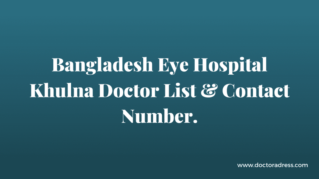 Bangladesh Eye Hospital Khulna Doctor List & Contact Number.